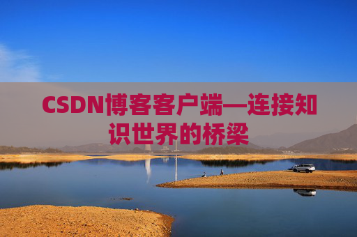 CSDN博客客户端—连接知识世界的桥梁