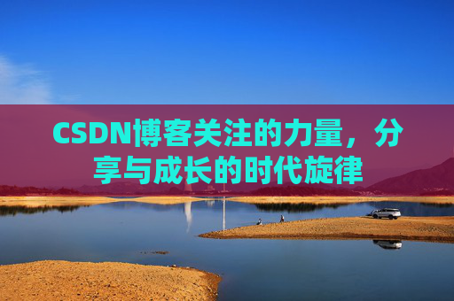 CSDN博客关注的力量,分享与成长的时代旋律 CSDN博客关注的力量,分享与成长的时代旋律